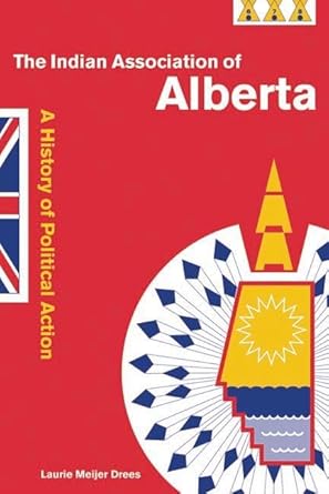 The Indian Association of Alberta: A History of Political Action cover image